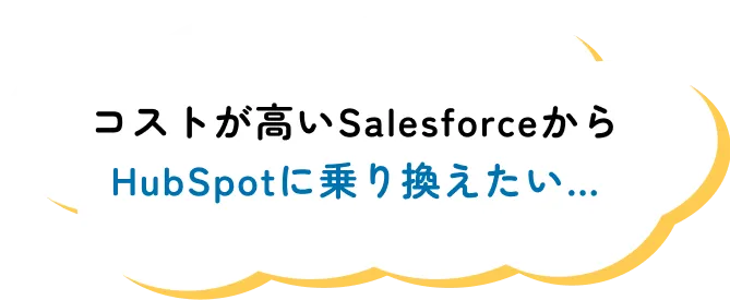 コストが高いSalesforceからHubSpotに乗り換えたい…