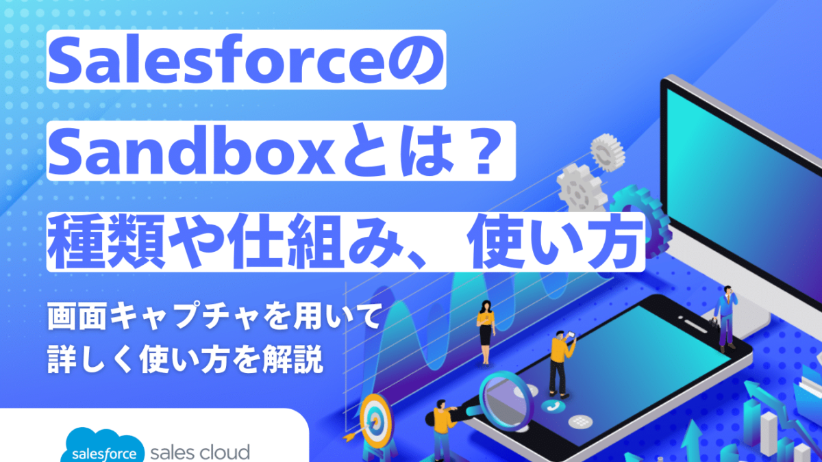 SalesforceのSandboxとは？種類や仕組み、使い方を解説 | 営業DX.jp