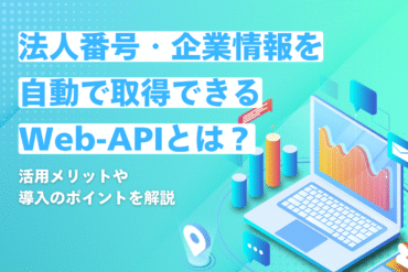 法人番号・企業情報を自動で取得できるWeb-APIとは？活用メリットや導入のポイントを解説