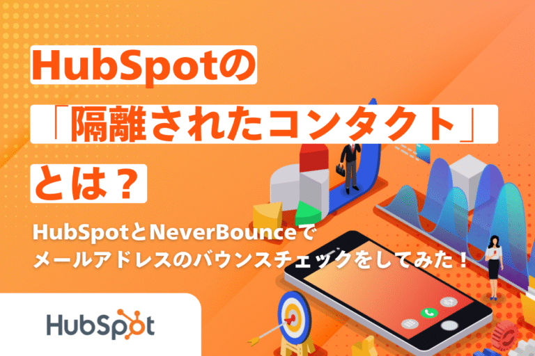HubSpotの「隔離されたコンタクト」とは？HubSpotとNeverBounceでメールアドレスのバウンスチェックをしてみた！