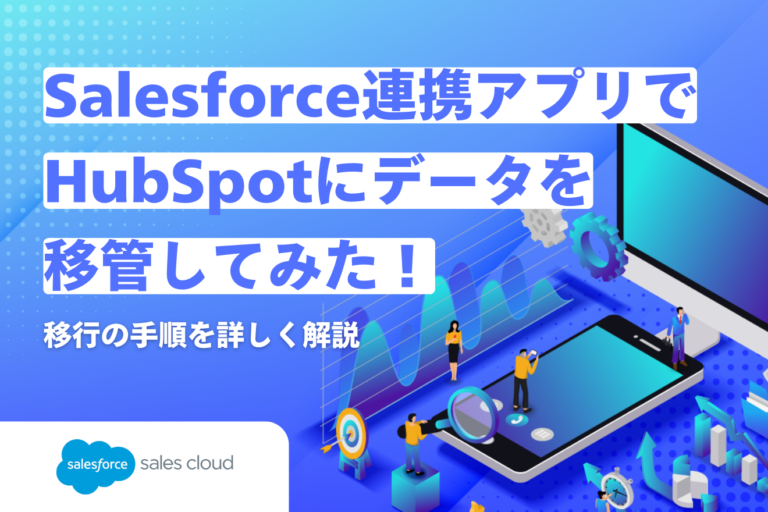Salesforce連携アプリでHubSpotにデータを移管してみた！移行の手順を詳しく解説